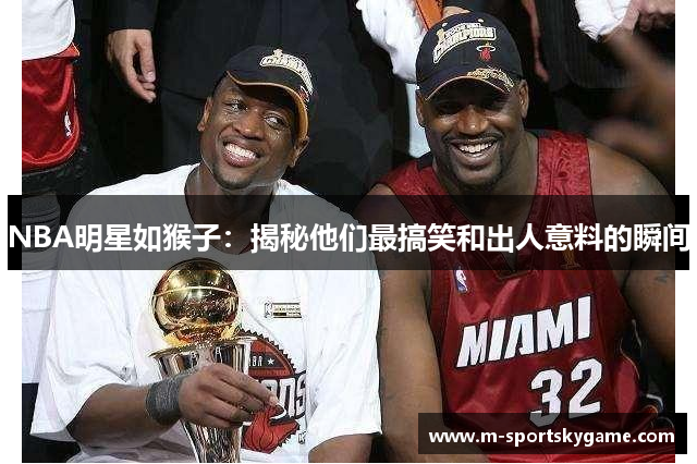 NBA明星如猴子：揭秘他们最搞笑和出人意料的瞬间