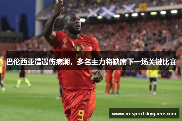 巴伦西亚遭遇伤病潮，多名主力将缺席下一场关键比赛