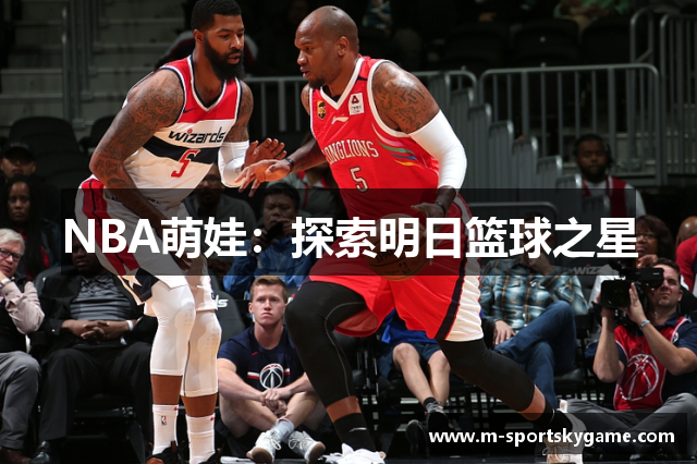 NBA萌娃：探索明日篮球之星