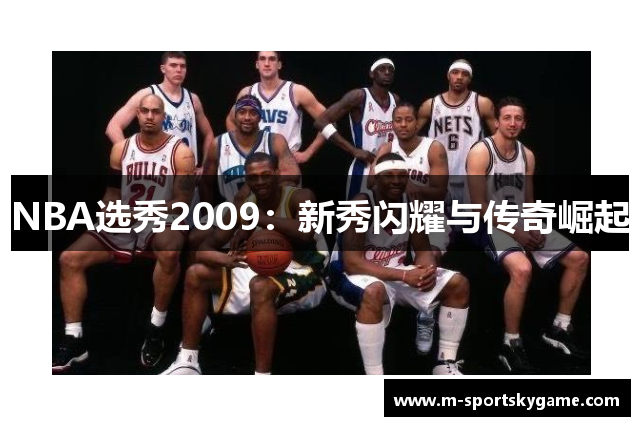 NBA选秀2009：新秀闪耀与传奇崛起